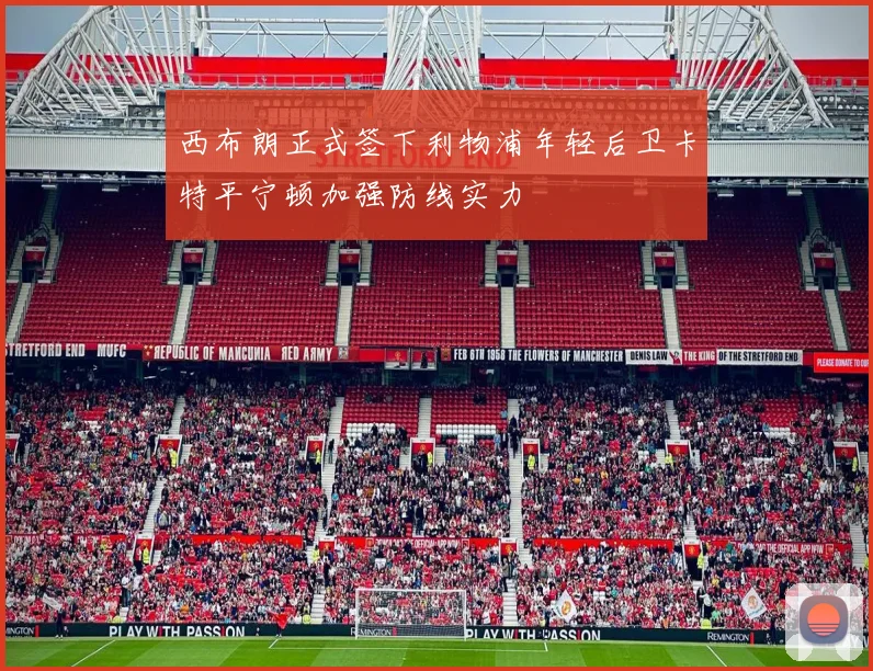 西布朗正式签下利物浦年轻后卫卡特平宁顿加强防线实力